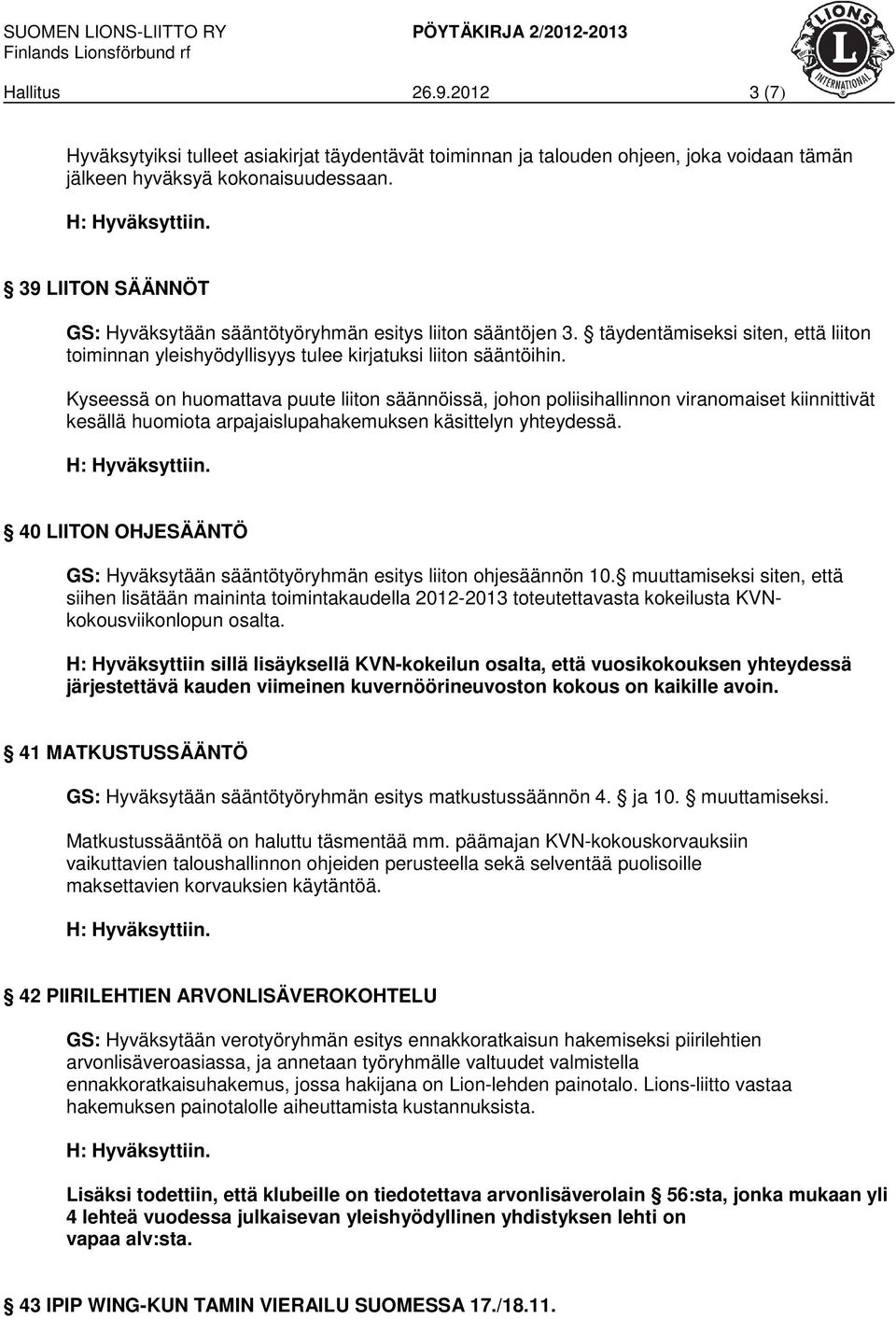 Kyseessä on huomattava puute liiton säännöissä, johon poliisihallinnon viranomaiset kiinnittivät kesällä huomiota arpajaislupahakemuksen käsittelyn yhteydessä.