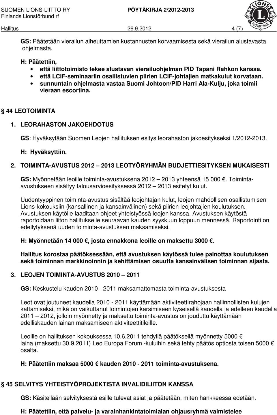 sunnuntain ohjelmasta vastaa Suomi Johtoon/PID Harri Ala-Kulju, joka toimii vieraan escortina. 44 LEOTOIMINTA 1.