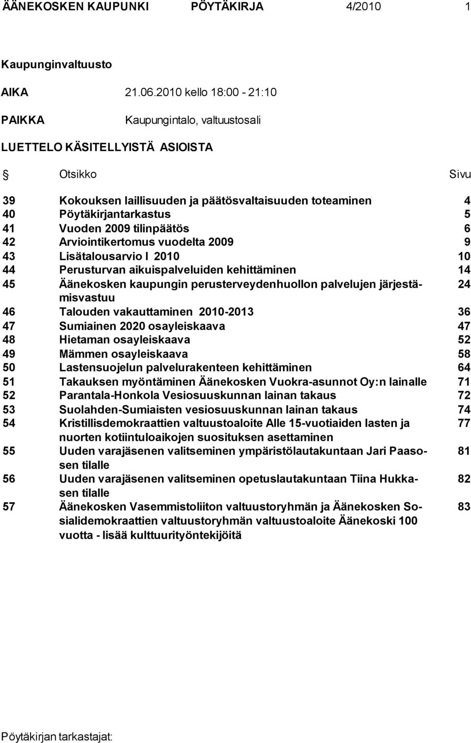 Vuoden 2009 tilinpäätös 6 42 Arviointikertomus vuodelta 2009 9 43 Lisätalousarvio I 2010 10 44 Perusturvan aikuispalveluiden kehittäminen 14 45 Äänekosken kaupungin perusterveydenhuollon palvelujen