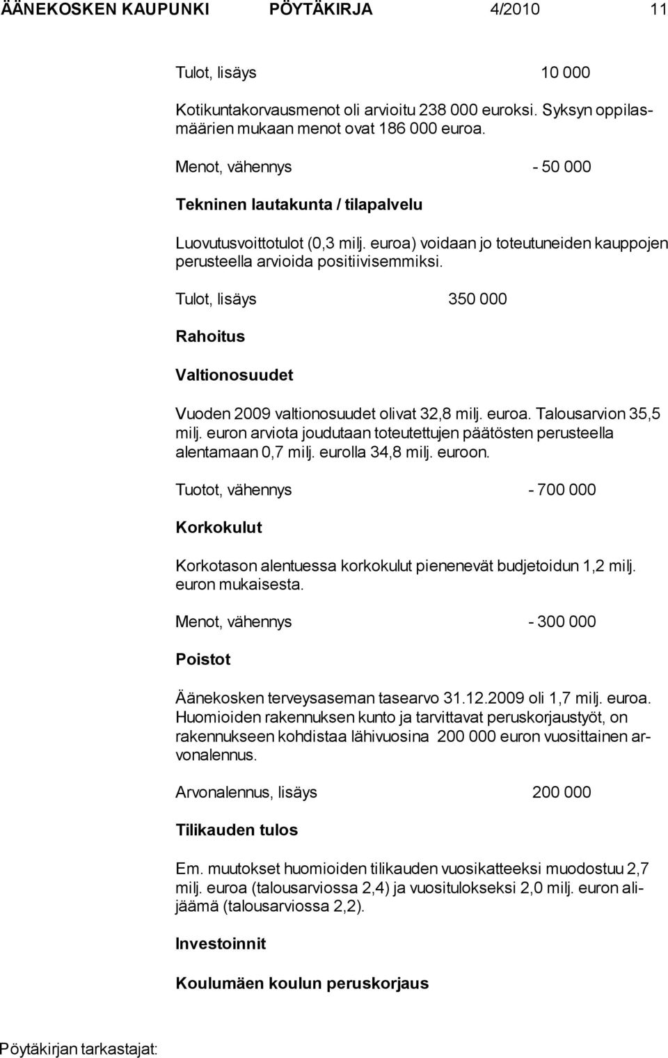 Tulot, lisäys 350 000 Rahoitus Valtionosuudet Vuoden 2009 valtionosuudet olivat 32,8 milj. euroa. Talousarvion 35,5 milj.