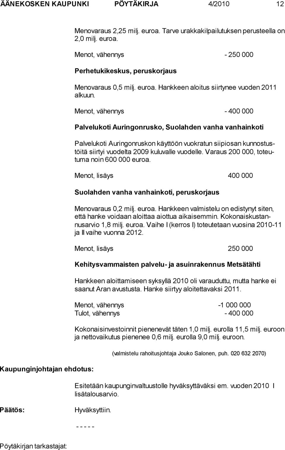 Menot, vähennys - 400 000 Palvelukoti Auringonrusko, Suolahden vanha vanhainkoti Palvelukoti Auringonruskon käyttöön vuokratun siipiosan kunnostustöitä siirtyi vuodelta 2009 kuluvalle vuodelle.