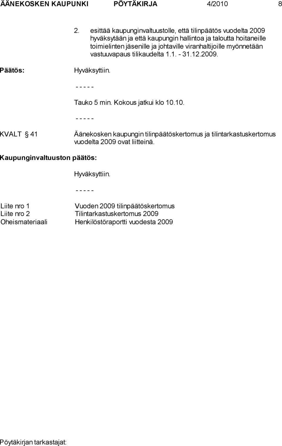 jäsenille ja johtaville viranhaltijoille myönnetään vastuuvapaus tilikaudelta 1.1. - 31.12.2009. Päätös: Tauko 5 min. Kokous jatkui klo 10.