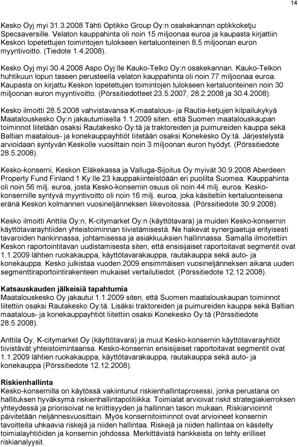 ). Kesko Oyj myi 30.4. Aspo Oyj:lle Kauko-Telko Oy:n osakekannan. Kauko-Telkon huhtikuun lopun taseen perusteella velaton kauppahinta oli noin 77 miljoonaa.