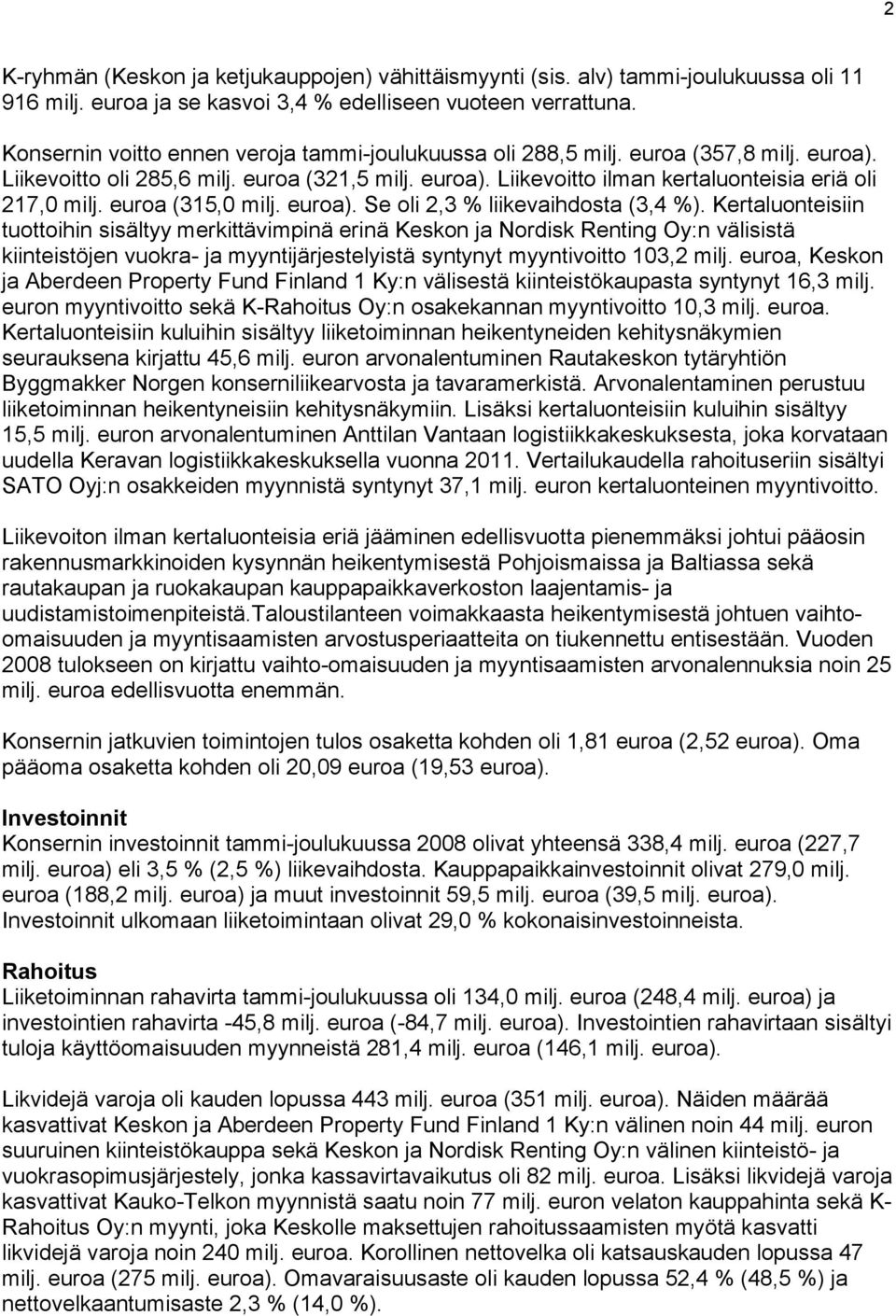 Kertaluonteisiin tuottoihin sisältyy merkittävimpinä erinä Keskon ja Nordisk Renting Oy:n välisistä kiinteistöjen vuokra- ja myyntijärjestelyistä syntynyt myyntivoitto 103,2 milj.