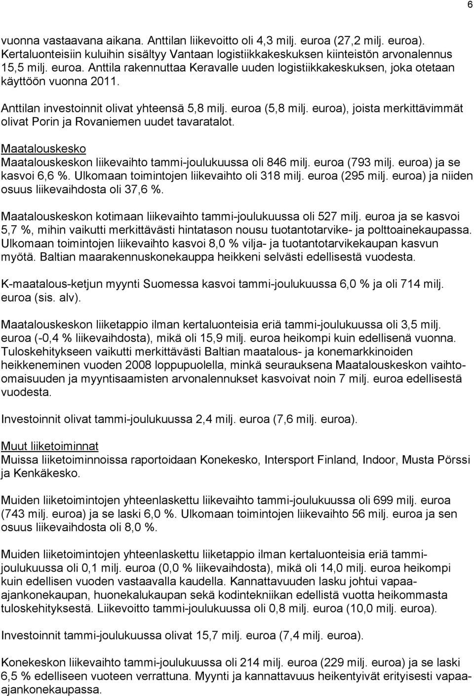 ), joista merkittävimmät olivat Porin ja Rovaniemen uudet tavaratalot. Maatalouskesko Maatalouskeskon liikevaihto tammi-joulukuussa oli 846 milj. (793 milj. ) ja se kasvoi 6,6 %.