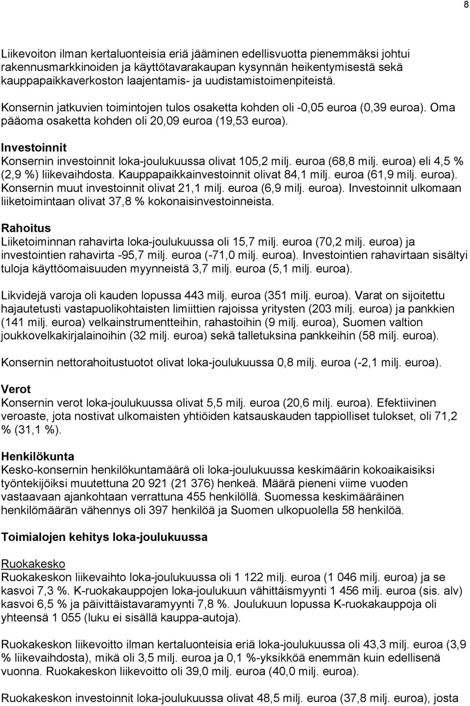 Investoinnit Konsernin investoinnit loka-joulukuussa olivat 105,2 milj. (68,8 milj. ) eli 4,5 % (2,9 %) liikevaihdosta. Kauppapaikkainvestoinnit olivat 84,1 milj. (61,9 milj. ). Konsernin muut investoinnit olivat 21,1 milj.