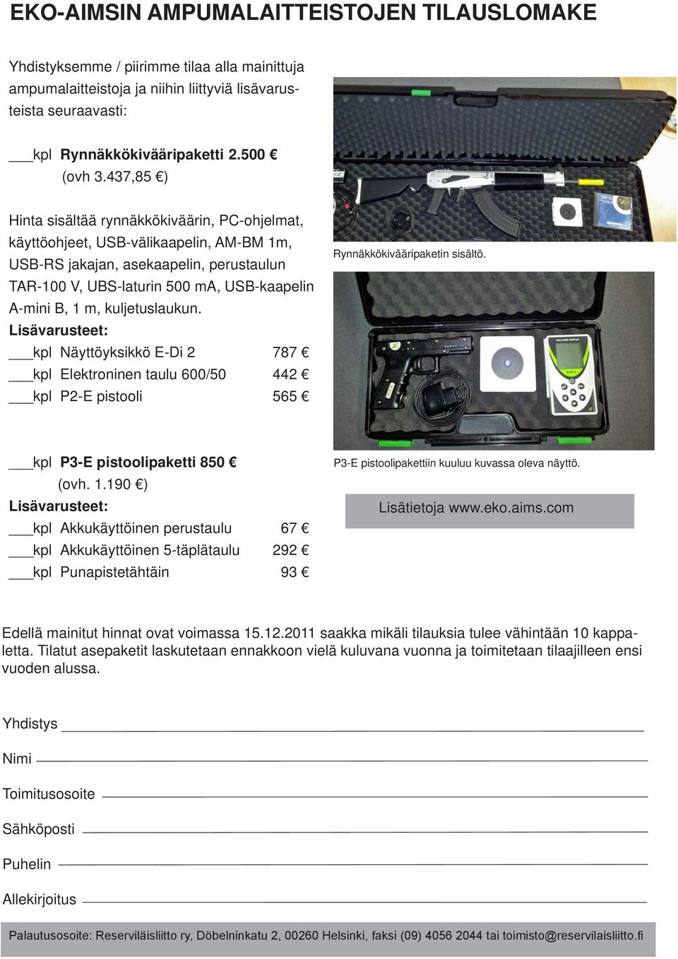 kuljetuslaukun. Lisävarusteet: kpl Näyttöyksikkö E-Di 2 787 kpl Elektroninen taulu 600/50 442 kpl P2-E pistooli 565 Rynnäkkökivääripaketin sisältö. kpl P3-E pistoolipaketti 850 (ovh. 1.