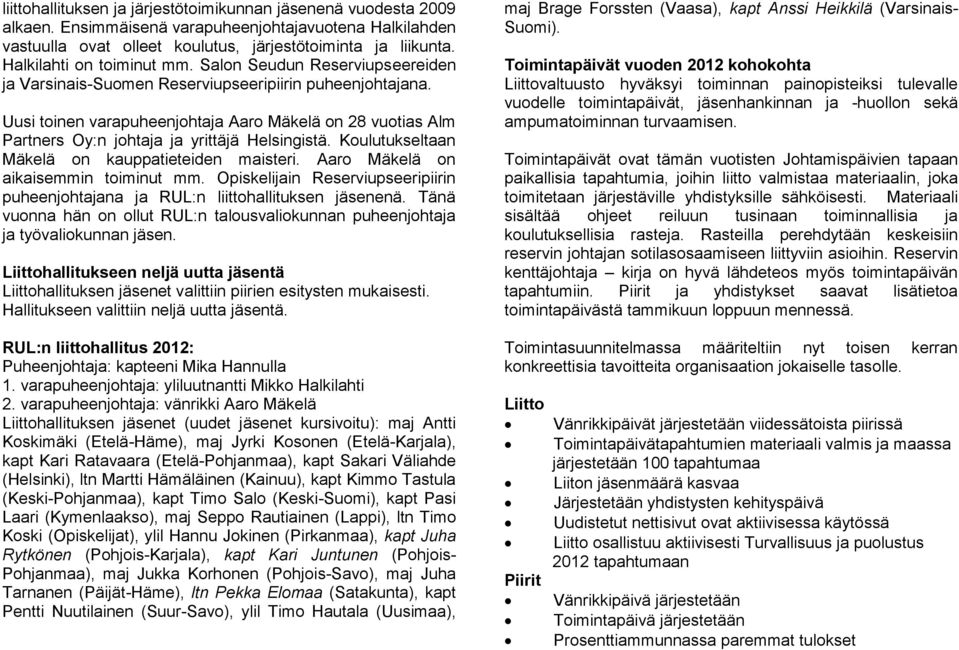 Uusi toinen varapuheenjohtaja Aaro Mäkelä on 28 vuotias Alm Partners Oy:n johtaja ja yrittäjä Helsingistä. Koulutukseltaan Mäkelä on kauppatieteiden maisteri. Aaro Mäkelä on aikaisemmin toiminut mm.