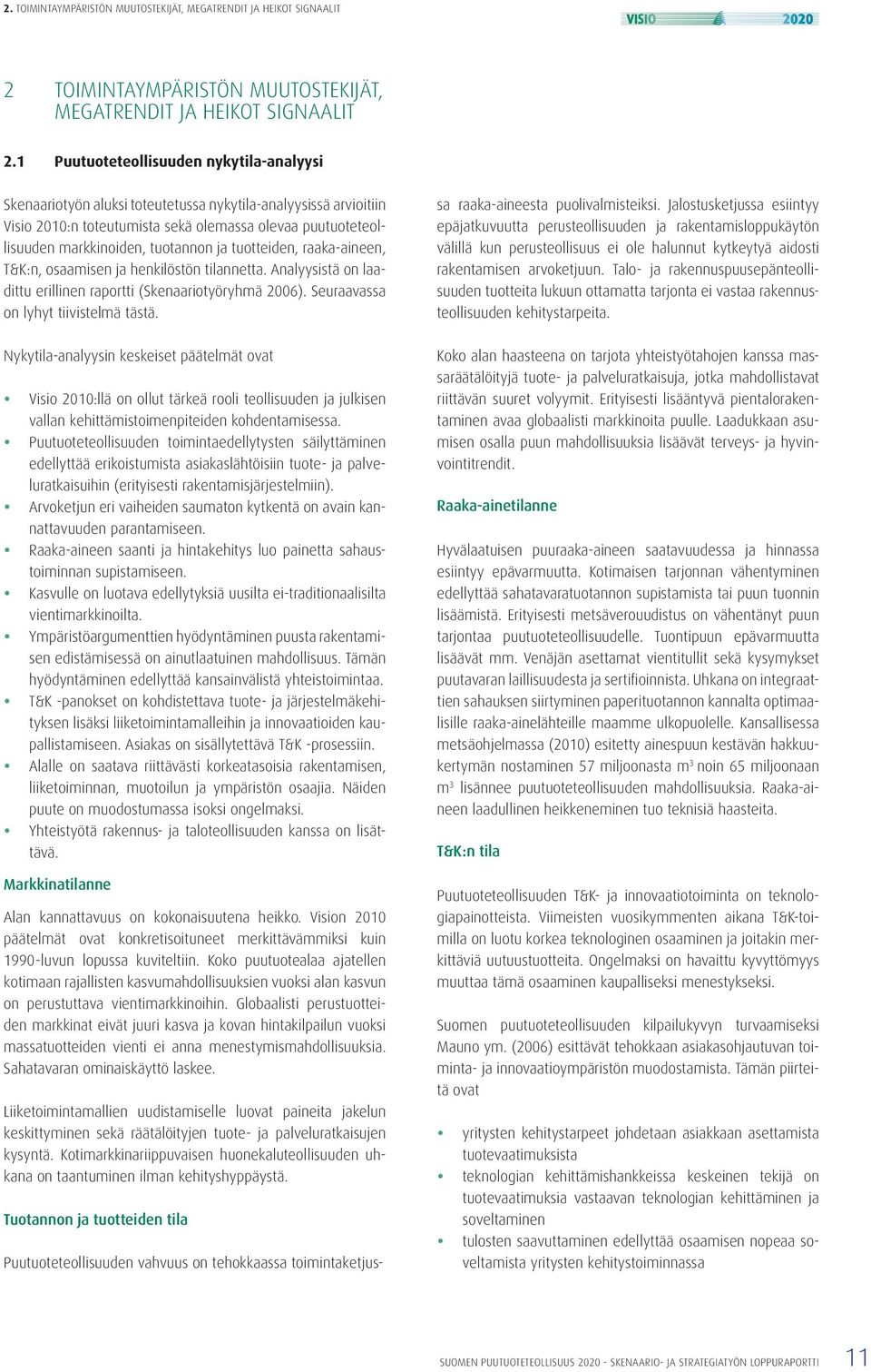 ja tuotteiden, raaka-aineen, T&K:n, osaamisen ja henkilöstön tilannetta. Analyysistä on laadittu erillinen raportti (Skenaariotyöryhmä 2006). Seuraavassa on lyhyt tiivistelmä tästä.