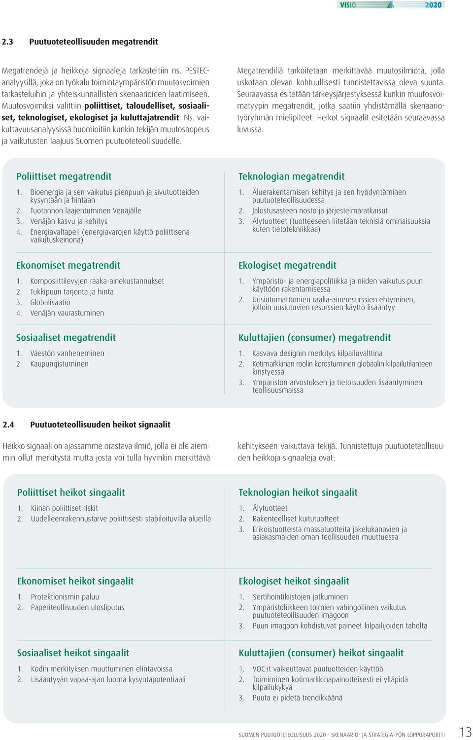 Muutosvoimiksi valittiin poliittiset, taloudelliset, sosiaaliset, teknologiset, ekologiset ja kuluttajatrendit. Ns.