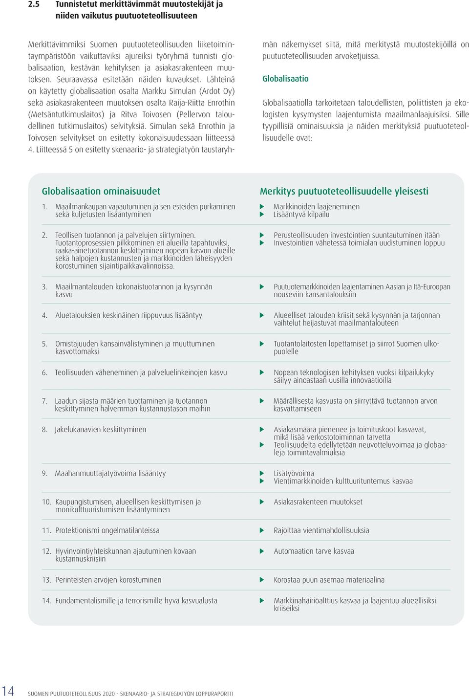 Lähteinä on käytetty globalisaation osalta Markku Simulan (Ardot Oy) sekä asiakasrakenteen muutoksen osalta Raija-Riitta Enrothin (Metsäntutkimuslaitos) ja Ritva Toivosen (Pellervon taloudellinen