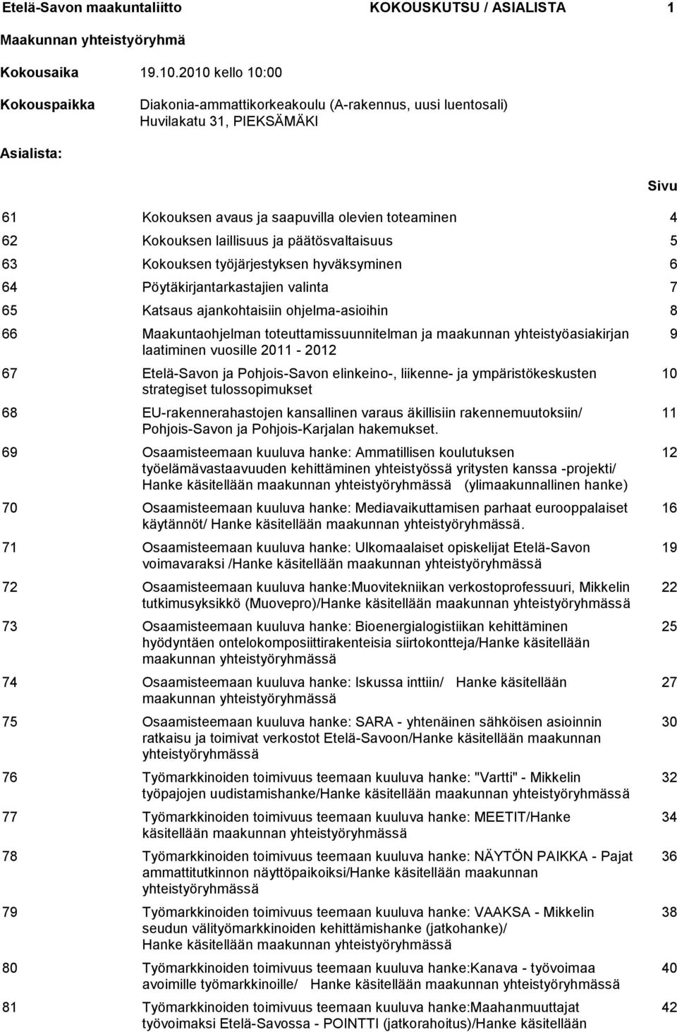 laillisuus ja päätösvaltaisuus 5 63 Kokouksen työjärjestyksen hyväksyminen 6 64 Pöytäkirjantarkastajien valinta 7 65 Katsaus ajankohtaisiin ohjelma-asioihin 8 66 Maakuntaohjelman