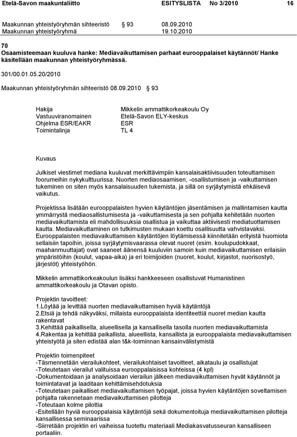 2010 93 Hakija Mikkelin ammattikorkeakoulu Oy Vastuuviranomainen Etelä-Savon ELY-keskus Ohjelma ESR/EAKR ESR Toimintalinja TL 4 Kuvaus Julkiset viestimet mediana kuuluvat merkittävimpiin