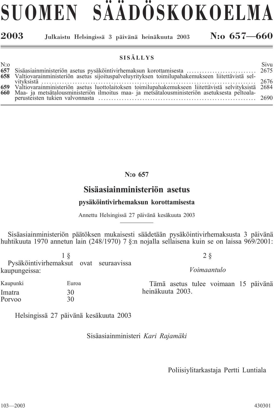 .. 2676 659 Valtiovarainministeriön asetus luottolaitoksen toimilupahakemukseen liitettävistä selvityksistä 2684 660 Maa- ja metsätalousministeriön ilmoitus maa- ja metsätalousministeriön asetuksesta