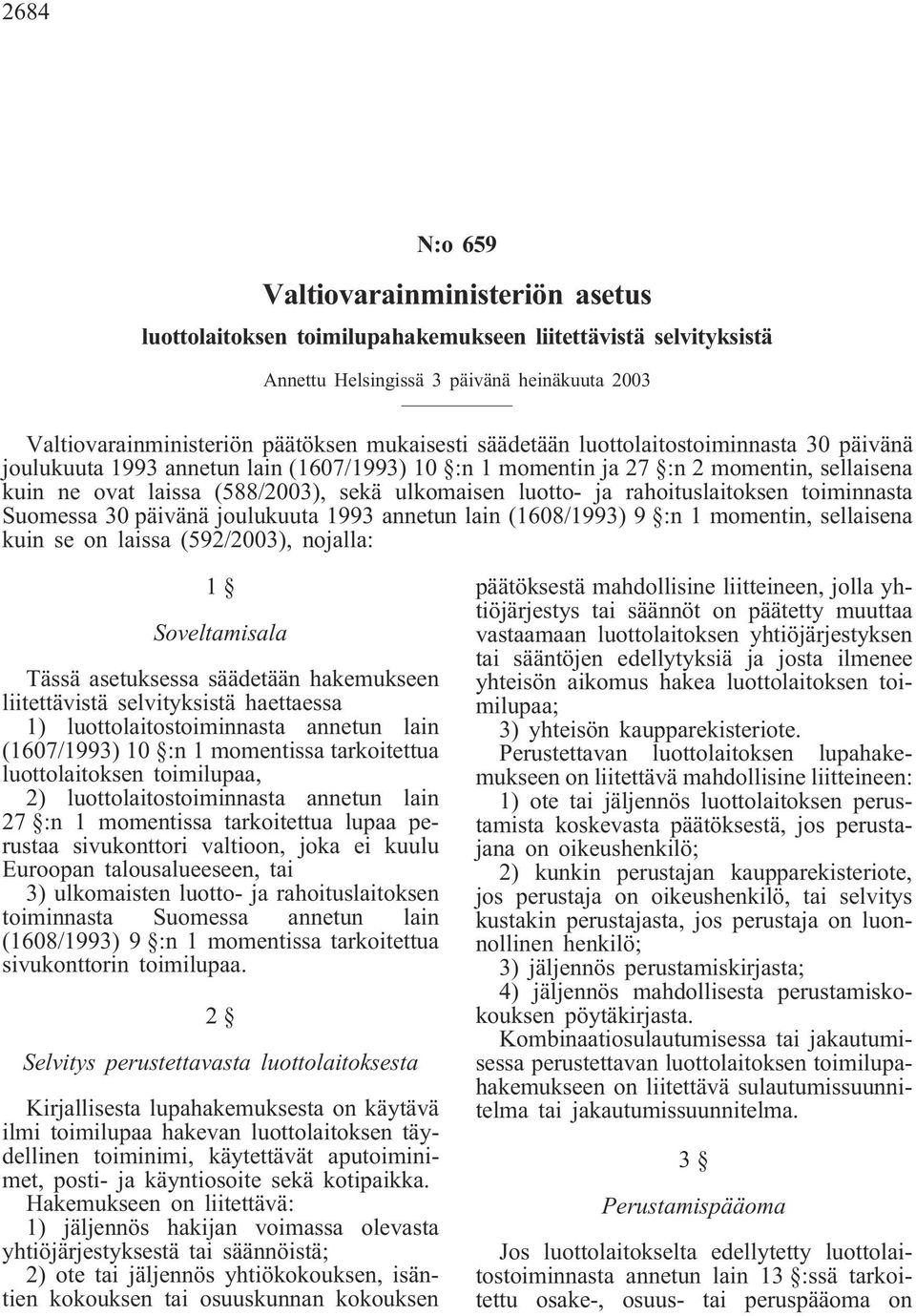 rahoituslaitoksen toiminnasta Suomessa 30 päivänä joulukuuta 1993 annetun lain (1608/1993) 9 :n 1 momentin, sellaisena kuin se on laissa (592/2003), nojalla: 1 Soveltamisala Tässä asetuksessa