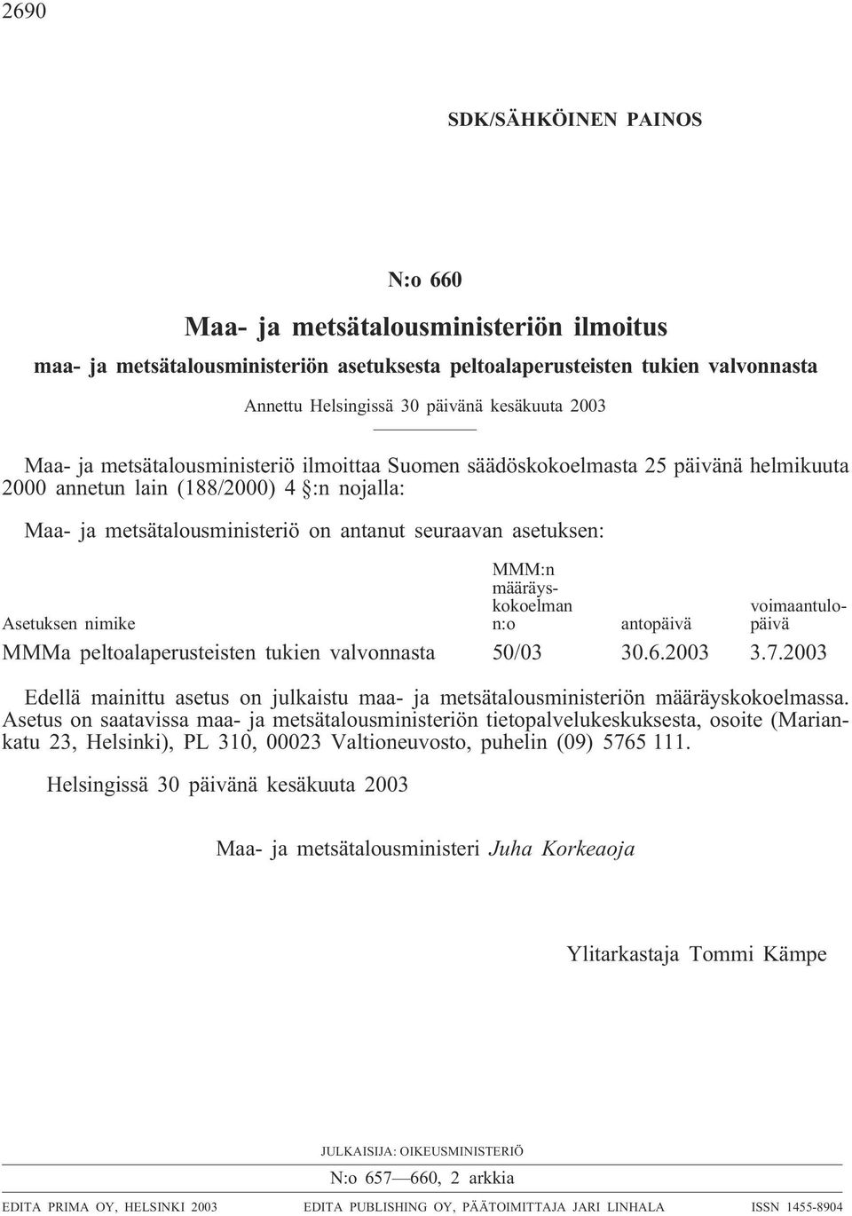 MMM:n määräyskokoelman Asetuksen nimike n:o antopäivä voimaantulopäivä MMMa peltoalaperusteisten tukien valvonnasta 50/03 30.6.2003 3.7.