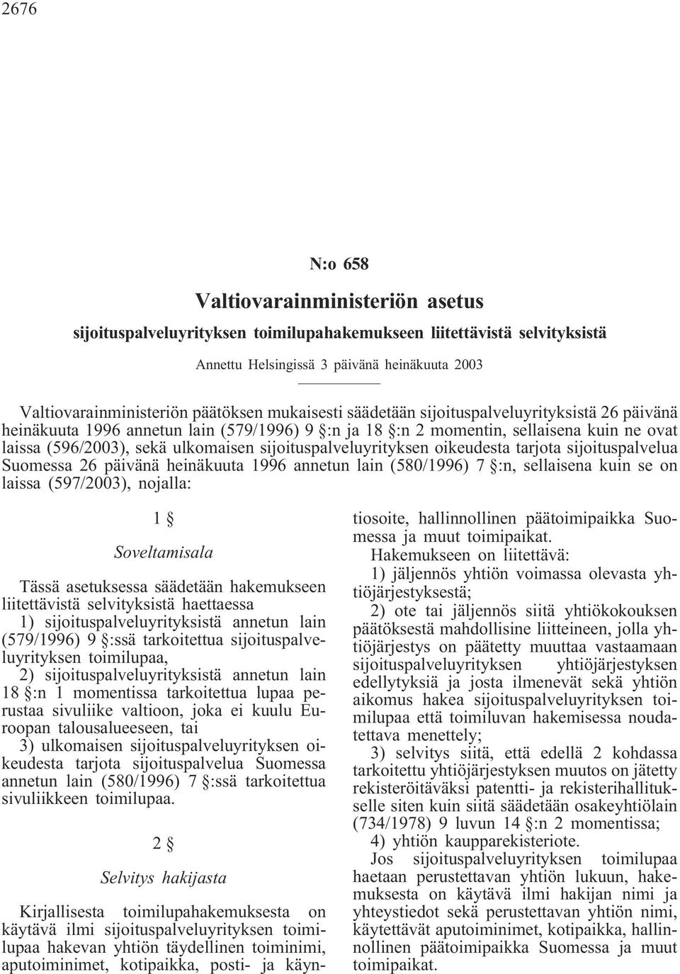 sijoituspalveluyrityksen oikeudesta tarjota sijoituspalvelua Suomessa 26 päivänä heinäkuuta 1996 annetun lain (580/1996) 7 :n, sellaisena kuin se on laissa (597/2003), nojalla: 1 Soveltamisala Tässä