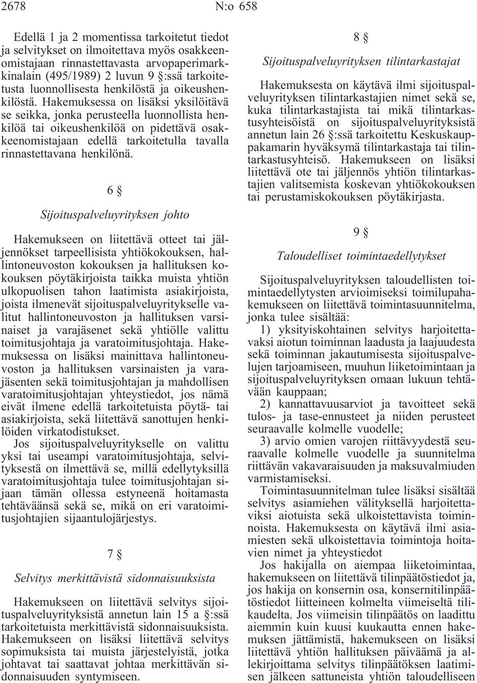 Hakemuksessa on lisäksi yksilöitävä se seikka, jonka perusteella luonnollista henkilöä tai oikeushenkilöä on pidettävä osakkeenomistajaan edellä tarkoitetulla tavalla rinnastettavana henkilönä.