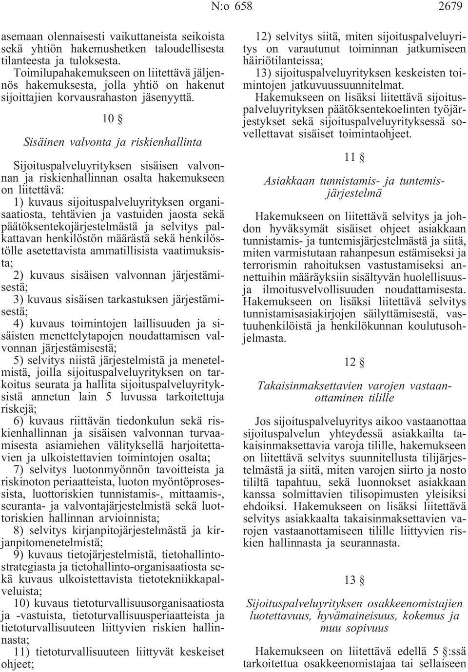 10 Sisäinen valvonta ja riskienhallinta Sijoituspalveluyrityksen sisäisen valvonnan ja riskienhallinnan osalta hakemukseen on liitettävä: 1) kuvaus sijoituspalveluyrityksen organisaatiosta, tehtävien