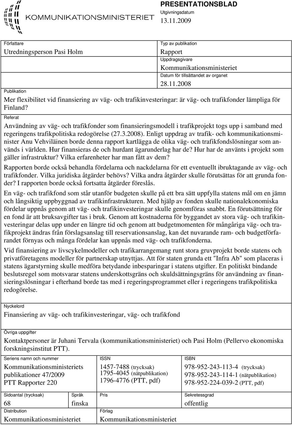 Enligt uppdrag av trafik- och kommunikationsminister Anu Vehviläinen borde denna rapport kartlägga de olika väg- och trafikfondslösningar som används i världen.