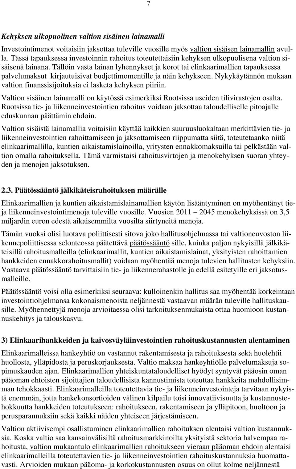 Tällöin vasta lainan lyhennykset ja korot tai elinkaarimallien tapauksessa palvelumaksut kirjautuisivat budjettimomentille ja näin kehykseen.