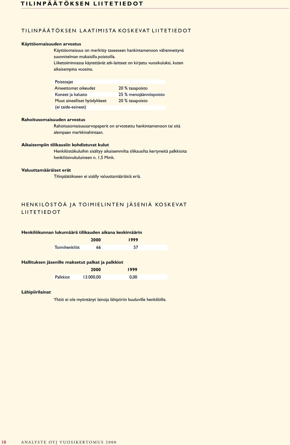 Poistoajat Aineettomat oikeudet Koneet ja kalusto Muut aineelliset hyödykkeet (ei taide-esineet) 20 % tasapoisto 25 % menojäännöspoisto 20 % tasapoisto Rahoitusomaisuuden arvostus