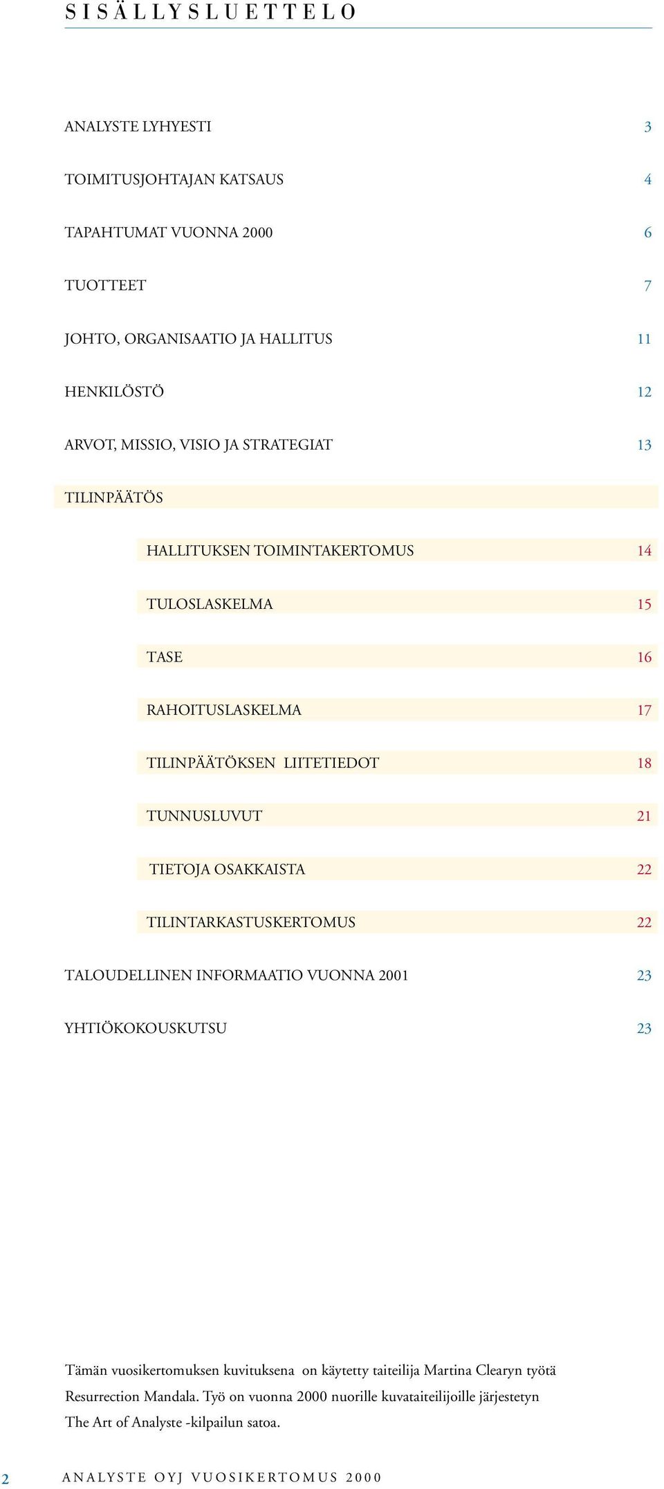 OSAKKAISTA 22 TILINTARKASTUSKERTOMUS 22 TALOUDELLINEN INFORMAATIO VUONNA 2001 23 YHTIÖKOKOUSKUTSU 23 Tämän vuosikertomuksen kuvituksena on käytetty taiteilija