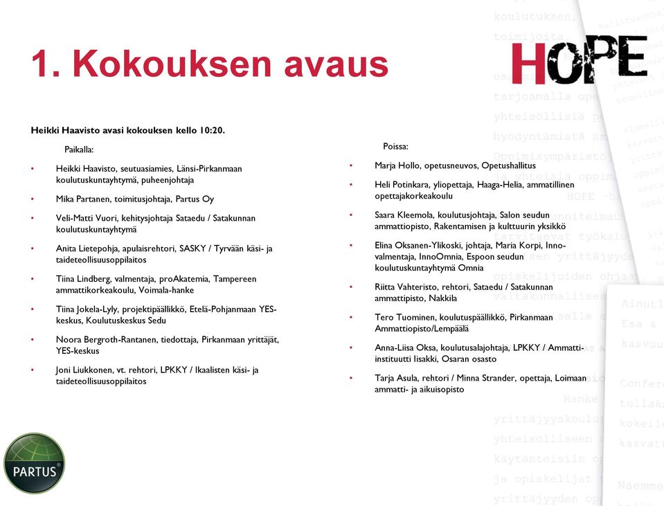 koulutuskuntayhtymä Anita Lietepohja, apulaisrehtori, SASKY / Tyrvään käsi- ja taideteollisuusoppilaitos Tiina Lindberg, valmentaja, proakatemia, Tampereen ammattikorkeakoulu, Voimala-hanke Tiina