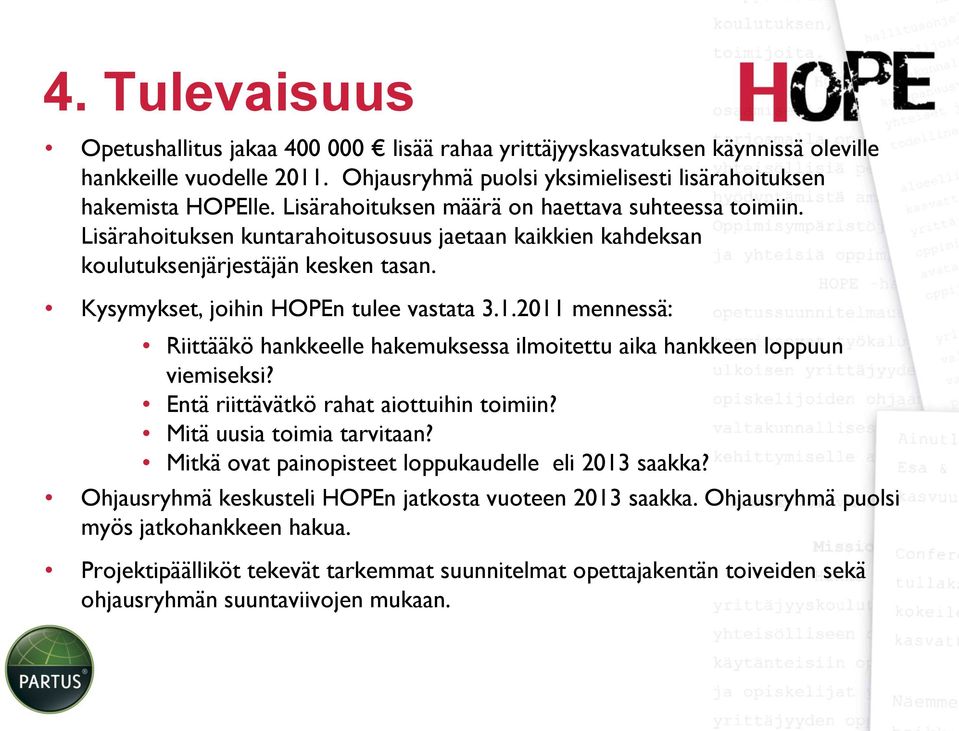 2011 mennessä: Riittääkö hankkeelle hakemuksessa ilmoitettu aika hankkeen loppuun viemiseksi? Entä riittävätkö rahat aiottuihin toimiin? Mitä uusia toimia tarvitaan?