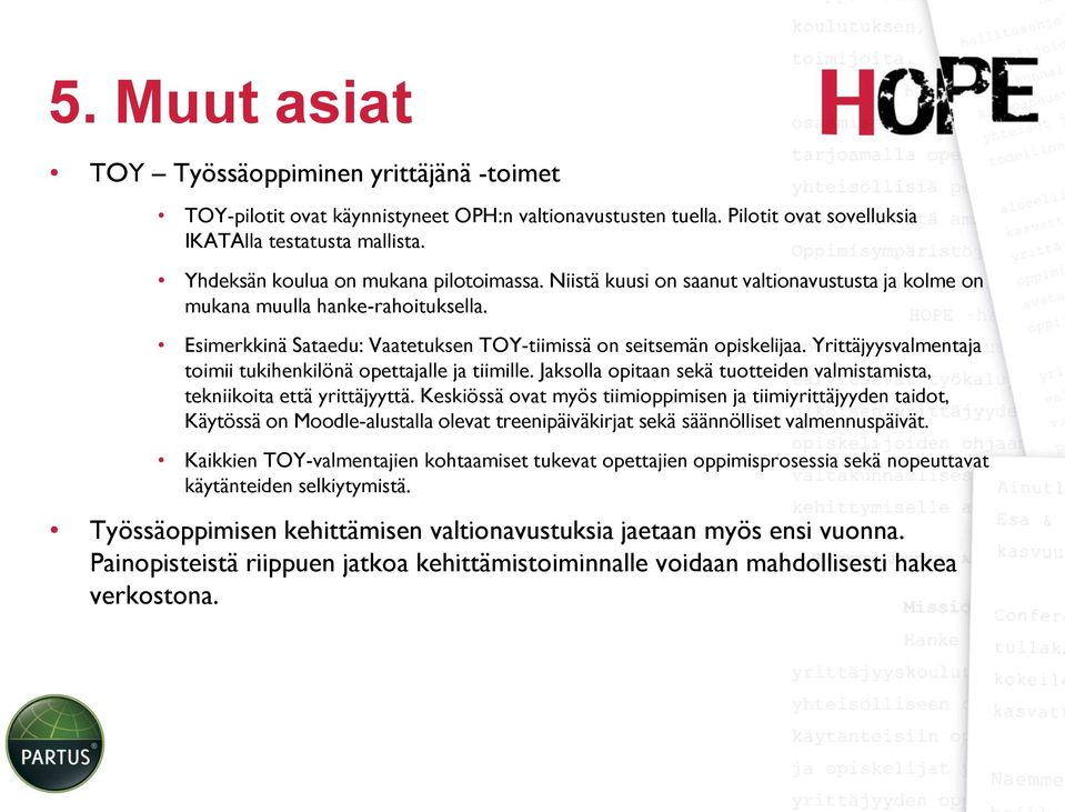 Yrittäjyysvalmentaja toimii tukihenkilönä opettajalle ja tiimille. Jaksolla opitaan sekä tuotteiden valmistamista, tekniikoita että yrittäjyyttä.