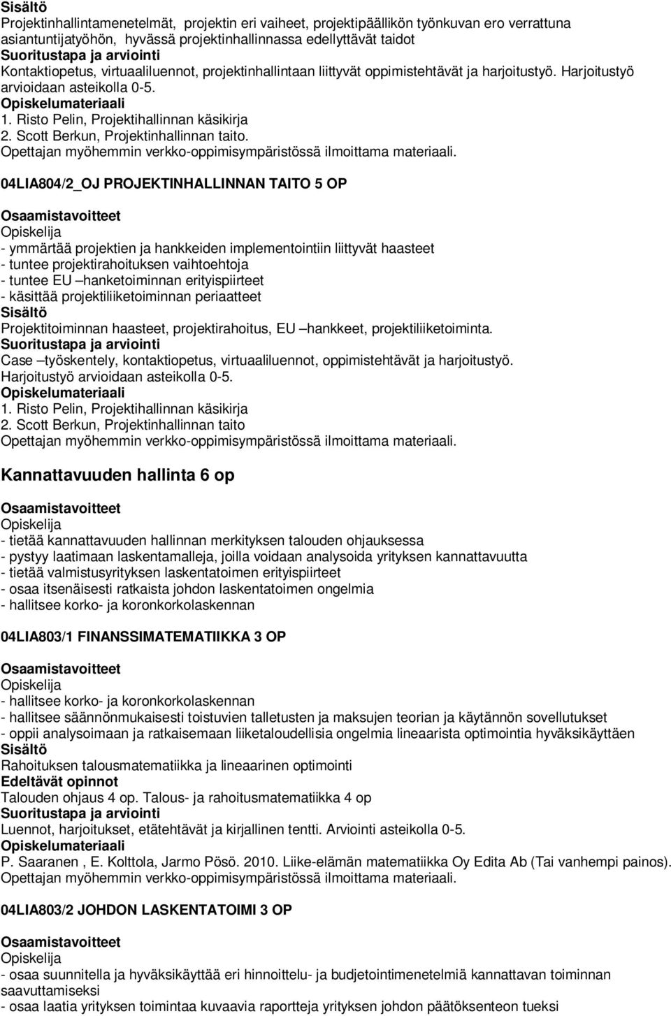 04LIA804/2_OJ PROJEKTINHALLINNAN TAITO OP - ymmärtää projektien ja hankkeiden implementointiin liittyvät haasteet - tuntee projektirahoituksen vaihtoehtoja - tuntee EU hanketoiminnan erityispiirteet