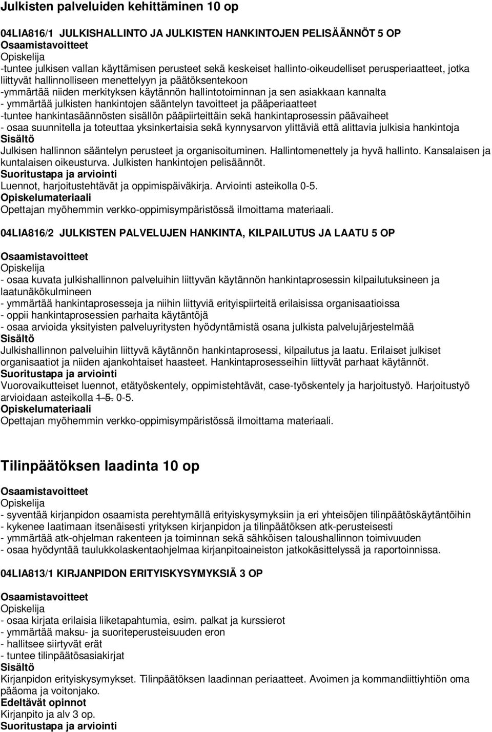 sääntelyn tavoitteet ja pääperiaatteet -tuntee hankintasäännösten sisällön pääpiirteittäin sekä hankintaprosessin päävaiheet - osaa suunnitella ja toteuttaa yksinkertaisia sekä kynnysarvon ylittäviä