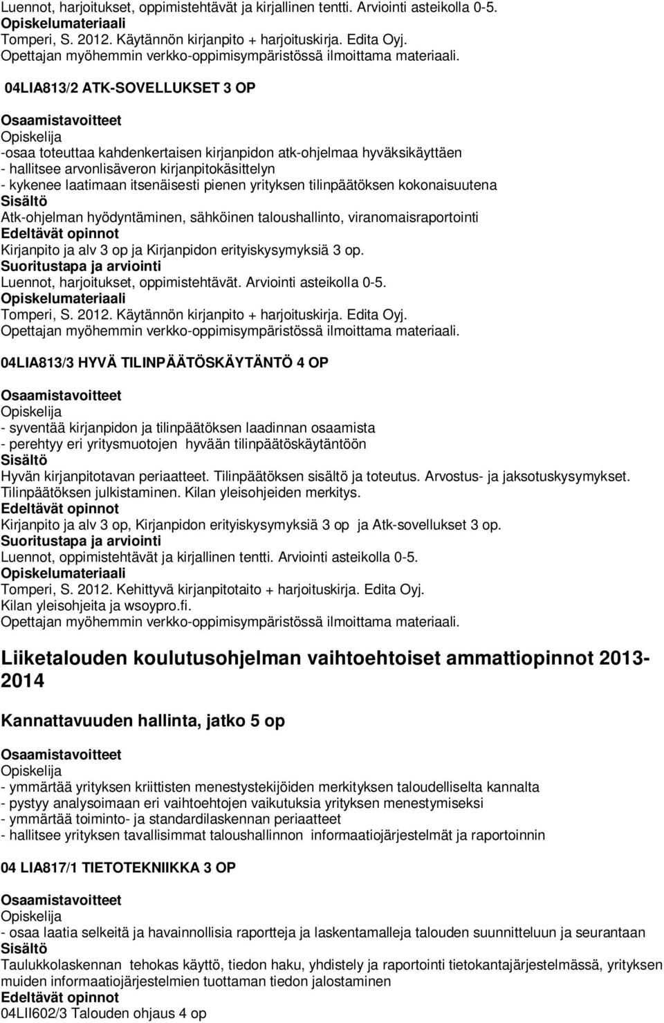 yrityksen tilinpäätöksen kokonaisuutena Atk-ohjelman hyödyntäminen, sähköinen taloushallinto, viranomaisraportointi Kirjanpito ja alv 3 op ja Kirjanpidon erityiskysymyksiä 3 op.