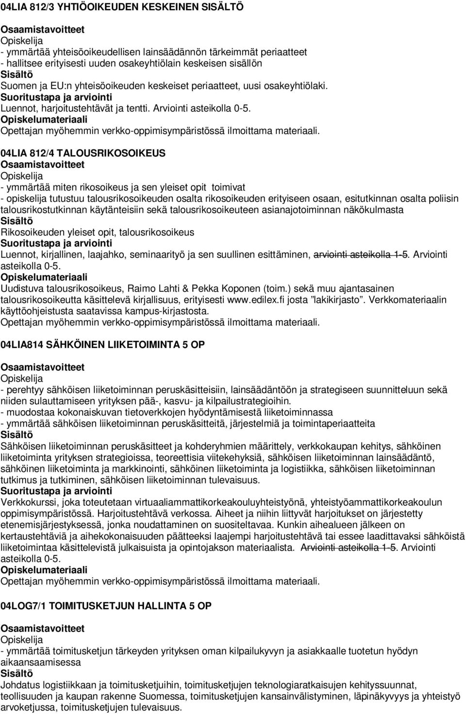 04LIA 812/4 TALOUSRIKOSOIKEUS - ymmärtää miten rikosoikeus ja sen yleiset opit toimivat - opiskelija tutustuu talousrikosoikeuden osalta rikosoikeuden erityiseen osaan, esitutkinnan osalta poliisin