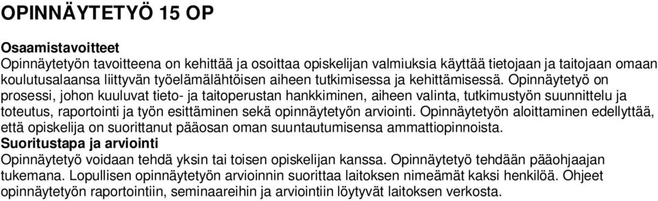 Opinnäytetyö on prosessi, johon kuuluvat tieto- ja taitoperustan hankkiminen, aiheen valinta, tutkimustyön suunnittelu ja toteutus, raportointi ja työn esittäminen sekä opinnäytetyön arviointi.