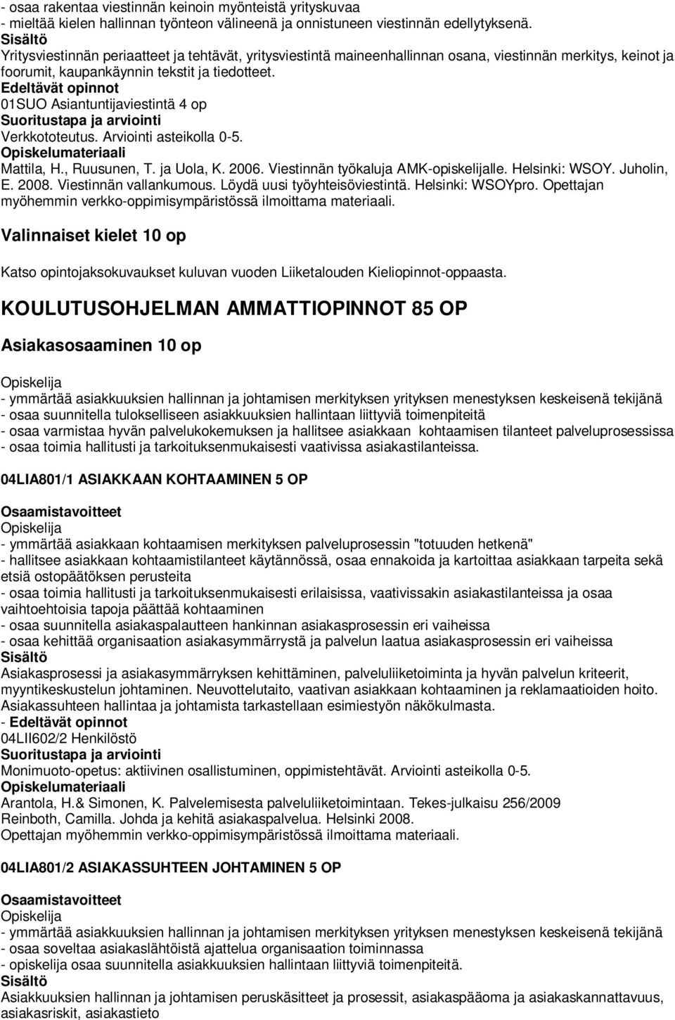 01SUO Asiantuntijaviestintä 4 op Verkkototeutus. Arviointi asteikolla 0-. Mattila, H., Ruusunen, T. ja Uola, K. 2006. Viestinnän työkaluja AMK-opiskelijalle. Helsinki: WSOY. Juholin, E. 2008.