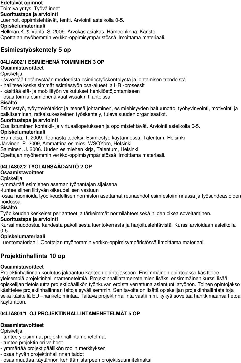 -prosessit - käsittää etä- ja mobiilityön vaikutukset henkilöstöjohtamiseen - osaa toimia esimiehenä vaativissakin tilanteissa Esimiestyö, työyhteisötaidot ja itsensä johtaminen, esimiehisyyden