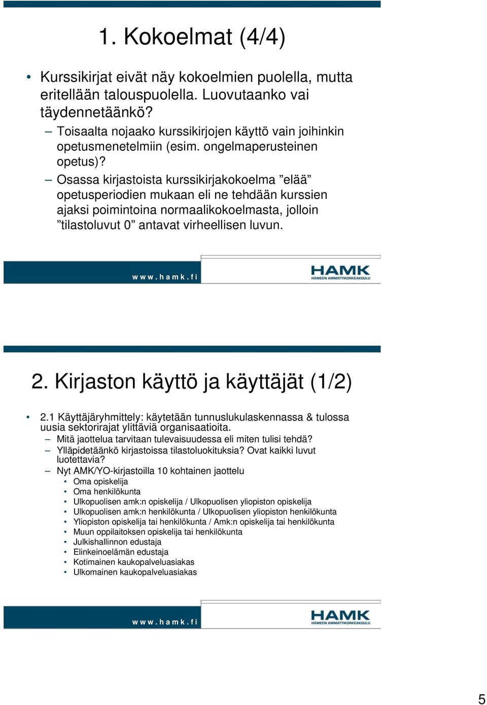 Osassa kirjastoista kurssikirjakokoelma elää opetusperiodien mukaan eli ne tehdään kurssien ajaksi poimintoina normaalikokoelmasta, jolloin tilastoluvut 0 antavat virheellisen luvun. 2.