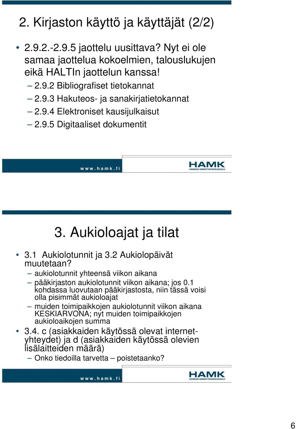 aukiolotunnit yhteensä viikon aikana pääkirjaston aukiolotunnit viikon aikana; jos 0.