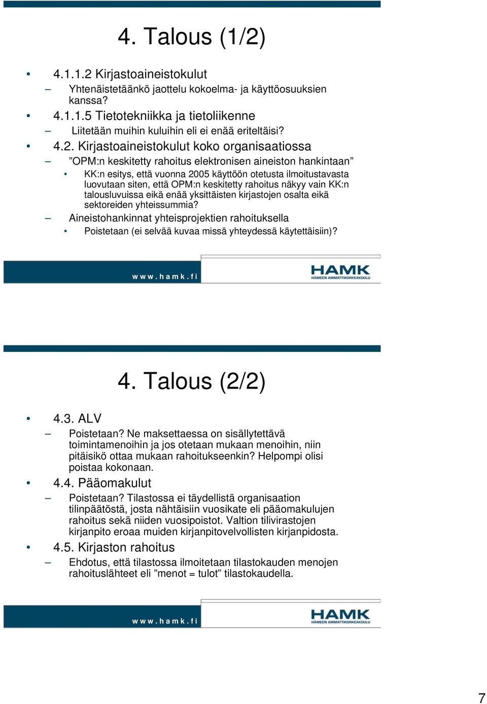 keskitetty rahoitus näkyy vain KK:n talousluvuissa eikä enää yksittäisten kirjastojen osalta eikä sektoreiden yhteissummia?
