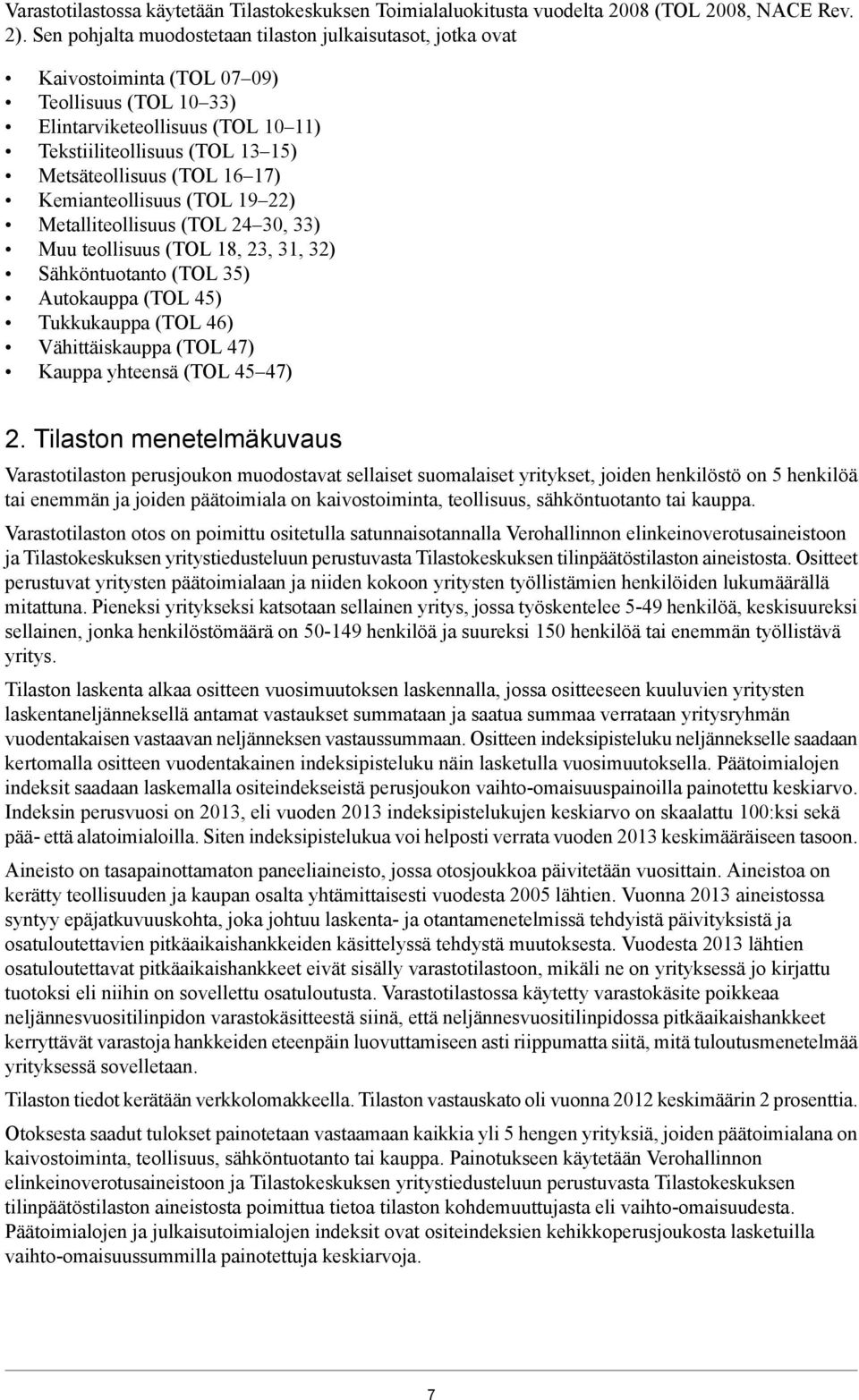 16 17) Kemianteollisuus (TOL 19 22) Metalliteollisuus (TOL 24 30, 33) Muu teollisuus (TOL 18, 23, 31, 32) Sähköntuotanto (TOL 35) Autokauppa (TOL 45) Tukkukauppa (TOL 46) Vähittäiskauppa (TOL 47)