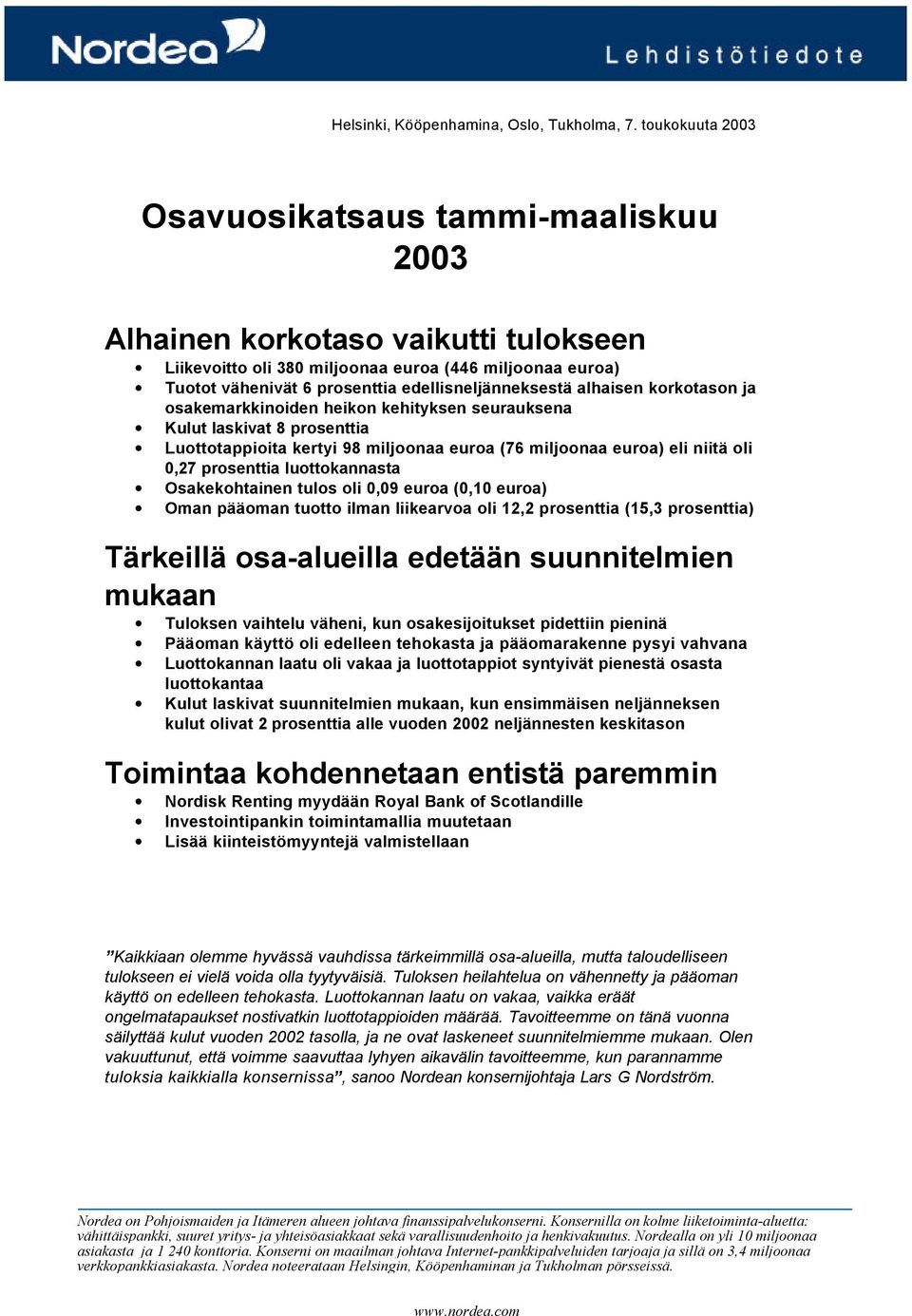 edellisneljänneksestä alhaisen korkotason ja osakemarkkinoiden heikon kehityksen seurauksena Kulut laskivat 8 prosenttia Luottotappioita kertyi 98 miljoonaa euroa (76 miljoonaa euroa) eli niitä oli