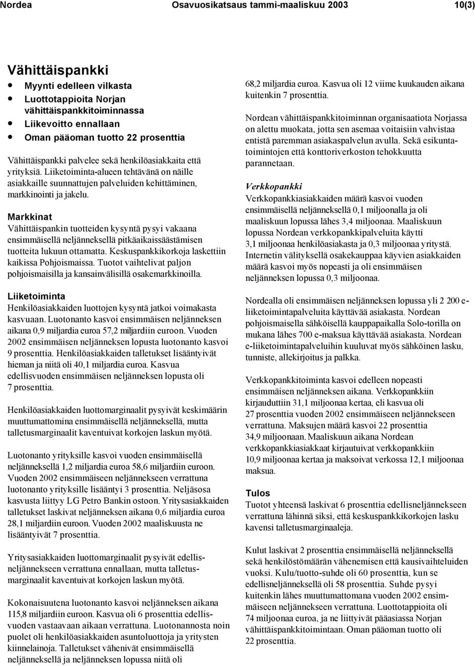 Markkinat Vähittäispankin tuotteiden kysyntä pysyi vakaana ensimmäisellä neljänneksellä pitkäaikaissäästämisen tuotteita lukuun ottamatta. Keskuspankkikorkoja laskettiin kaikissa Pohjoismaissa.