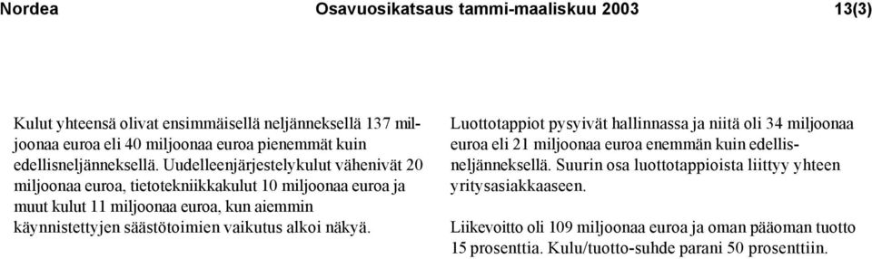 Uudelleenjärjestelykulut vähenivät 20 miljoonaa euroa, tietotekniikkakulut 10 miljoonaa euroa ja muut kulut 11 miljoonaa euroa, kun aiemmin käynnistettyjen säästötoimien