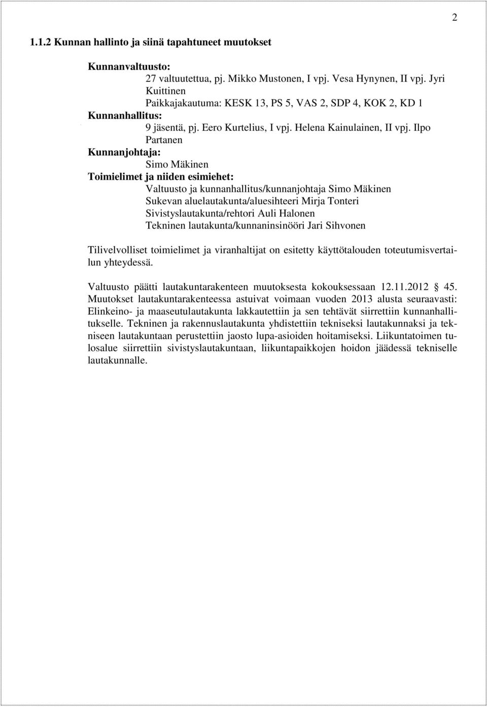 Ilpo Partanen Kunnanjohtaja: Simo Mäkinen Toimielimet ja niiden esimiehet: Valtuusto ja kunnanhallitus/kunnanjohtaja Simo Mäkinen Sukevan aluelautakunta/aluesihteeri Mirja Tonteri