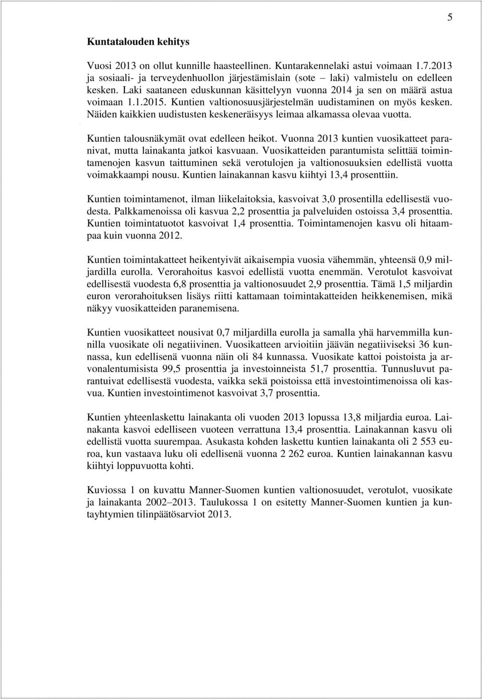 Näiden kaikkien uudistusten keskeneräisyys leimaa alkamassa olevaa vuotta. Kuntien talousnäkymät ovat edelleen heikot. Vuonna 2013 kuntien vuosikatteet paranivat, mutta lainakanta jatkoi kasvuaan.