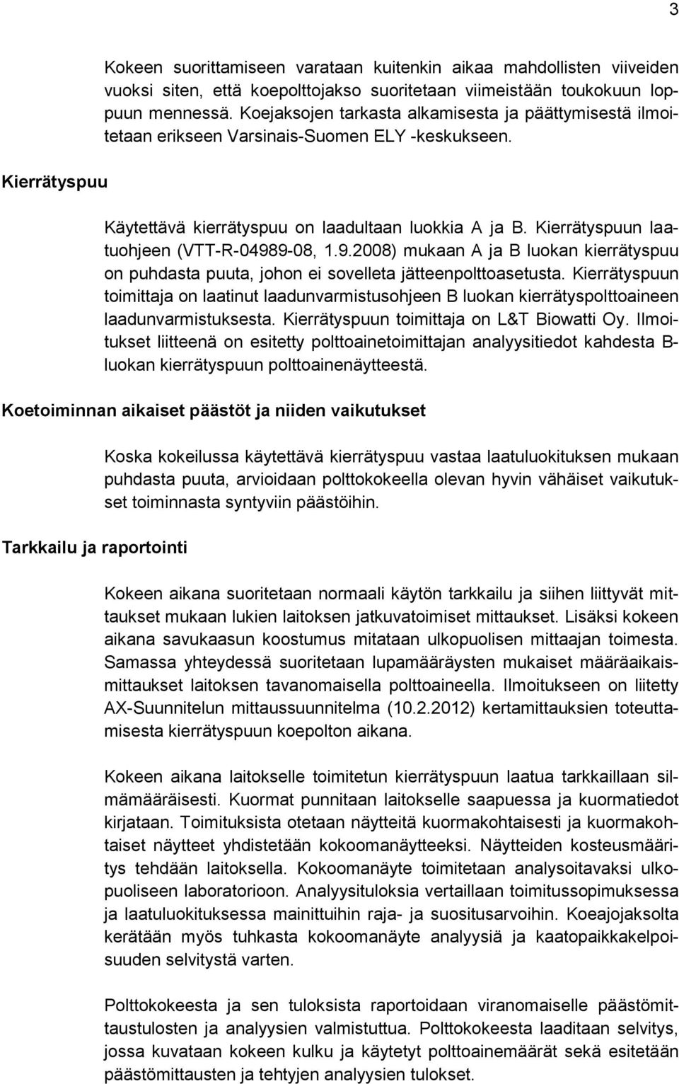 Kierrätyspuun laatuohjeen (VTT-R-04989-08, 1.9.2008) mukaan A ja B luokan kierrätyspuu on puhdasta puuta, johon ei sovelleta jätteenpolttoasetusta.