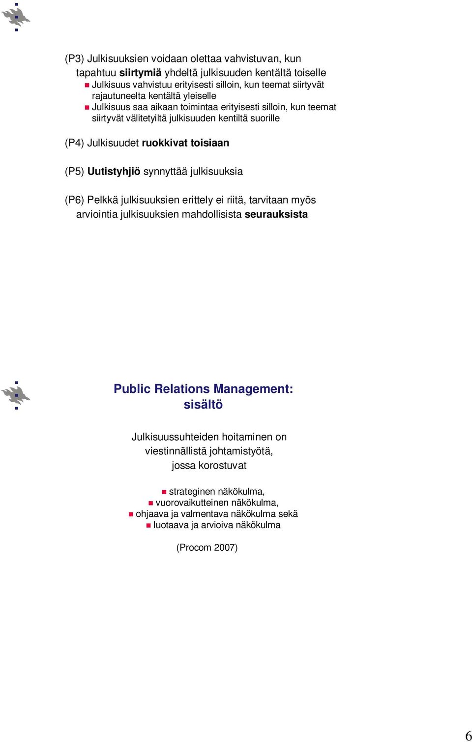 synnyttää julkisuuksia (P6) Pelkkä julkisuuksien erittely ei riitä, tarvitaan myös arviointia julkisuuksien mahdollisista seurauksista Public Relations Management: sisältö Julkisuussuhteiden