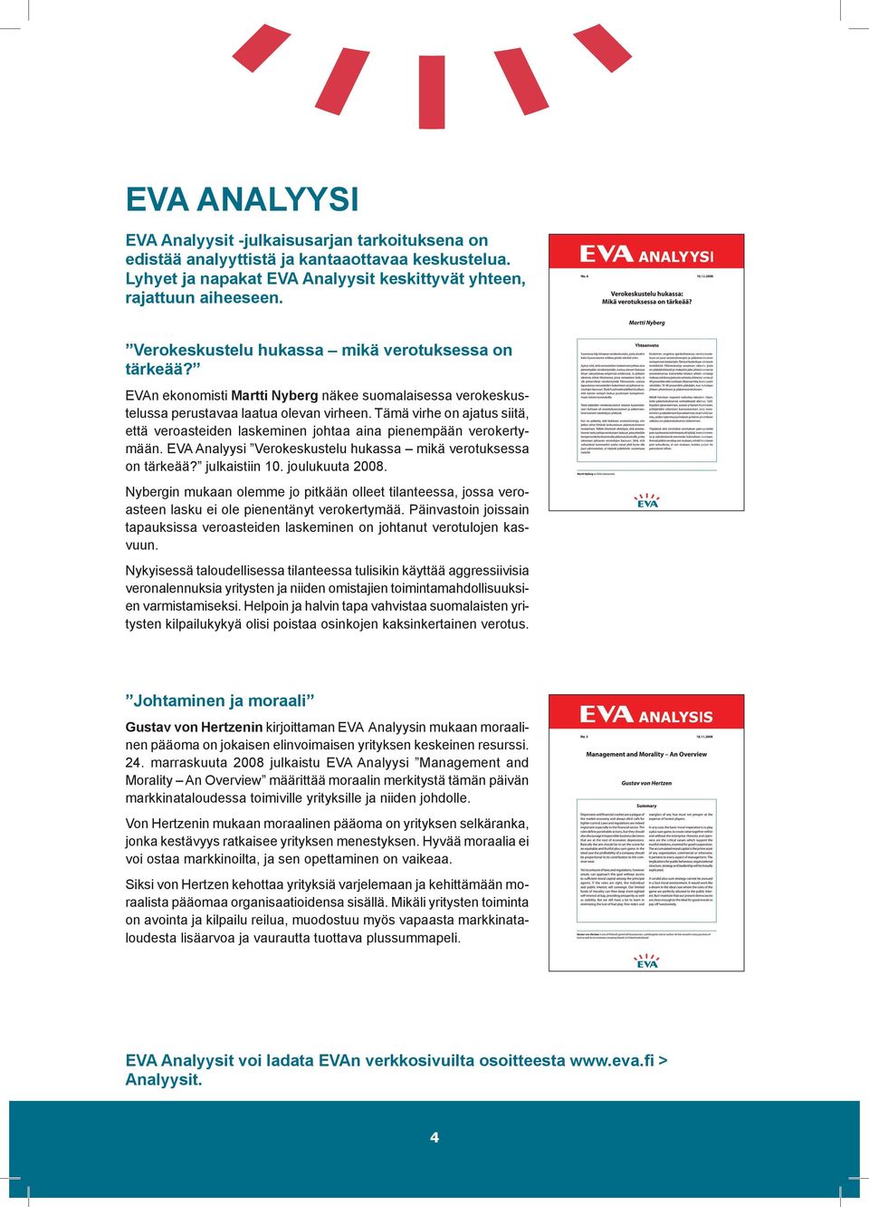 Tämä virhe on ajatus siitä, että veroasteiden laskeminen johtaa aina pienempään verokertymään. EVA Analyysi Verokeskustelu hukassa mikä verotuksessa on tärkeää? julkaistiin 10. joulukuuta 2008.