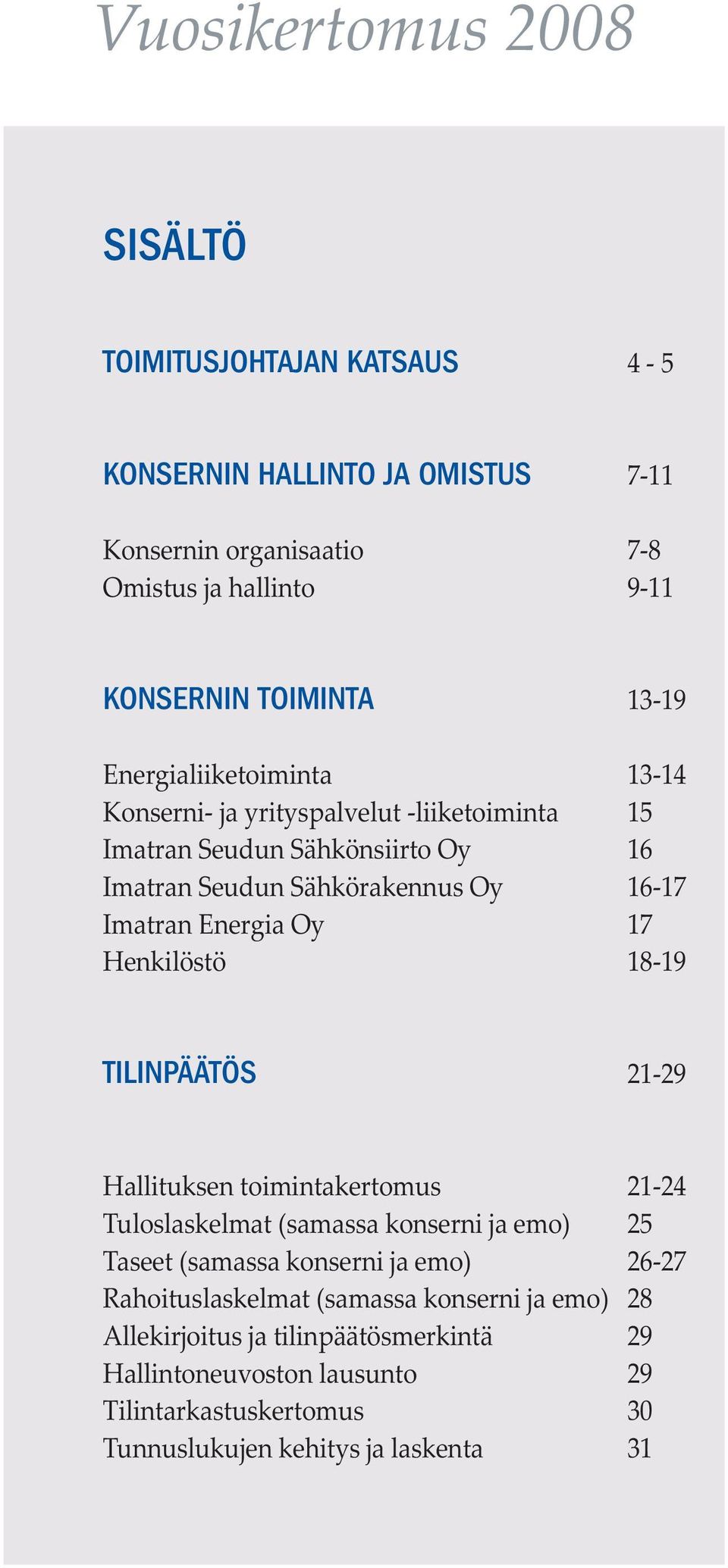 Oy 17 Henkilöstö 18-19 TILINPÄÄTÖS 21-29 Hallituksen toimintakertomus 21-24 Tuloslaskelmat (samassa konserni ja emo) 25 Taseet (samassa konserni ja emo) 26-27